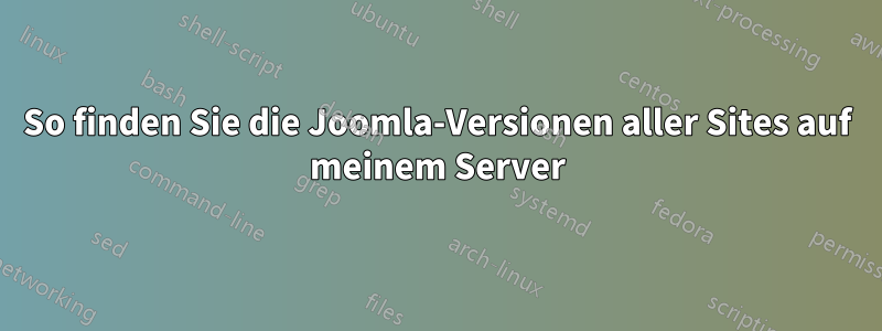 So finden Sie die Joomla-Versionen aller Sites auf meinem Server