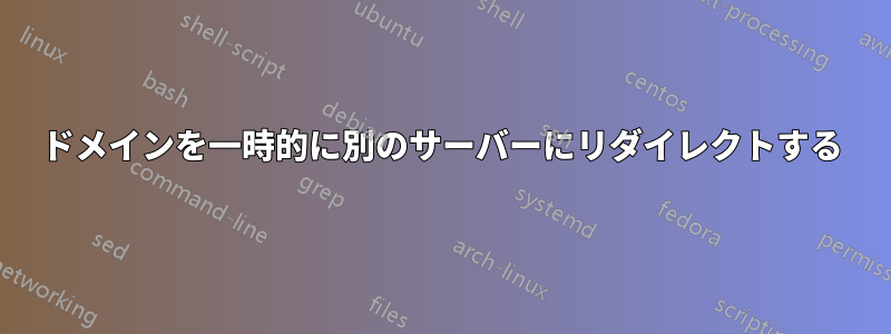 ドメインを一時的に別のサーバーにリダイレクトする