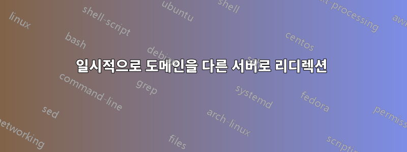 일시적으로 도메인을 다른 서버로 리디렉션