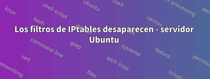 Los filtros de IPtables desaparecen - servidor Ubuntu