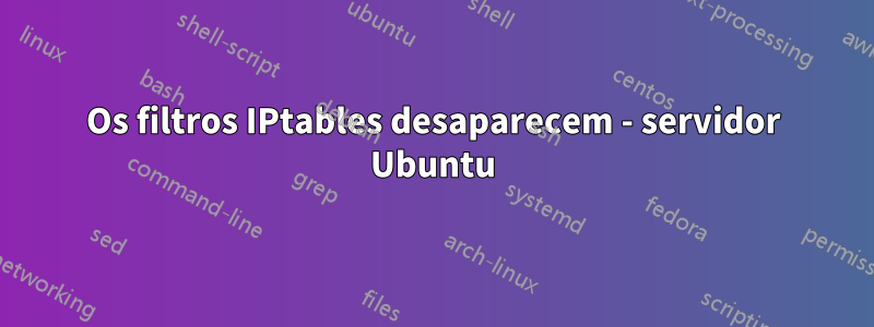 Os filtros IPtables desaparecem - servidor Ubuntu