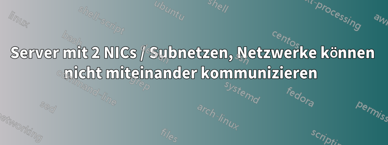 Server mit 2 NICs / Subnetzen, Netzwerke können nicht miteinander kommunizieren 