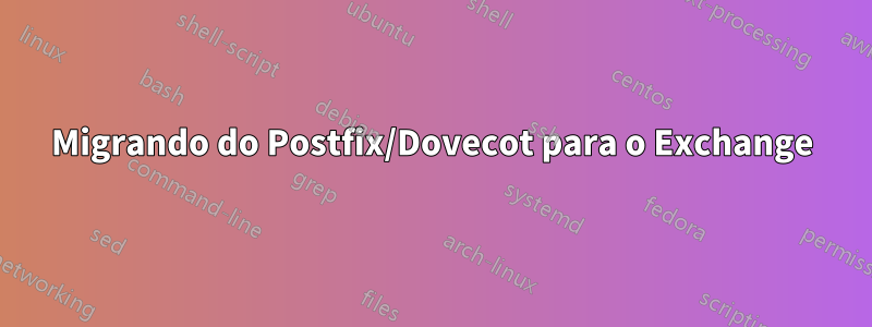 Migrando do Postfix/Dovecot para o Exchange