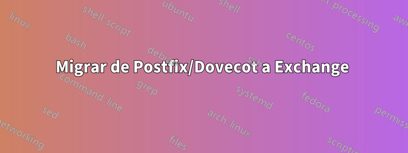 Migrar de Postfix/Dovecot a Exchange