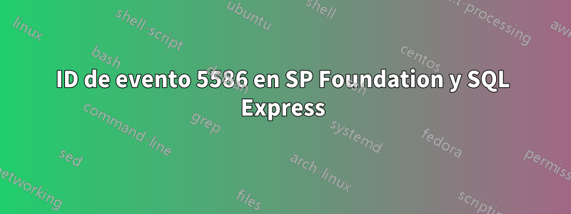 ID de evento 5586 en SP Foundation y SQL Express