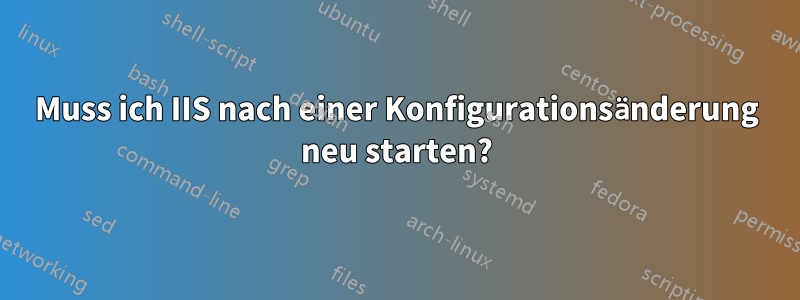 Muss ich IIS nach einer Konfigurationsänderung neu starten?