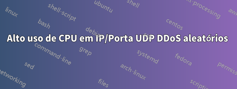 Alto uso de CPU em IP/Porta UDP DDoS aleatórios