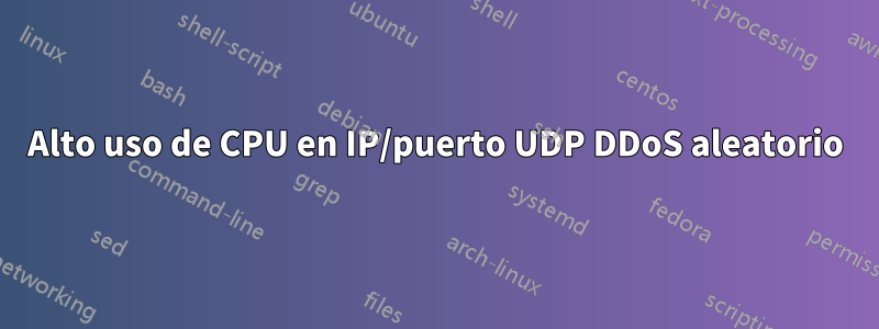 Alto uso de CPU en IP/puerto UDP DDoS aleatorio