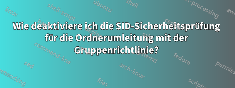 Wie deaktiviere ich die SID-Sicherheitsprüfung für die Ordnerumleitung mit der Gruppenrichtlinie?