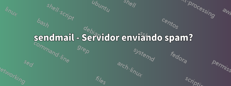 sendmail - Servidor enviando spam? 