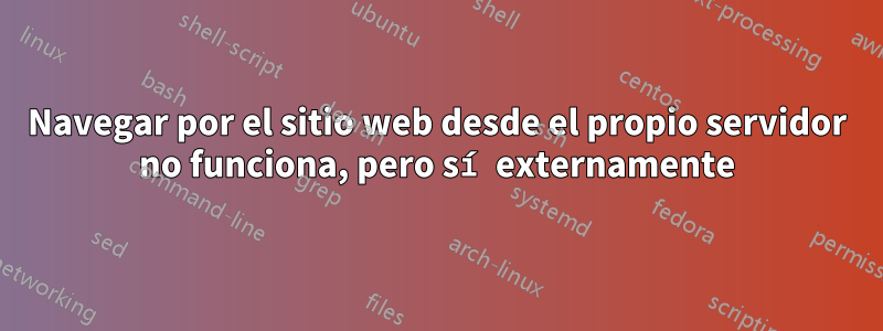 Navegar por el sitio web desde el propio servidor no funciona, pero sí externamente