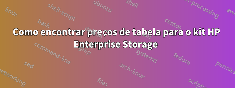 Como encontrar preços de tabela para o kit HP Enterprise Storage 