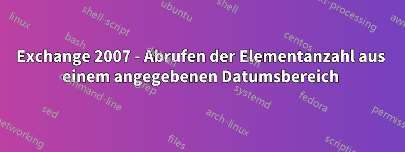 Exchange 2007 - Abrufen der Elementanzahl aus einem angegebenen Datumsbereich