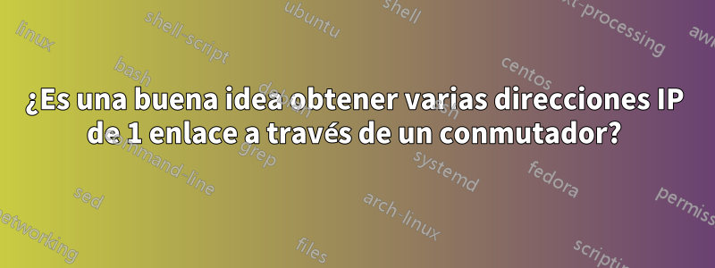 ¿Es una buena idea obtener varias direcciones IP de 1 enlace a través de un conmutador?