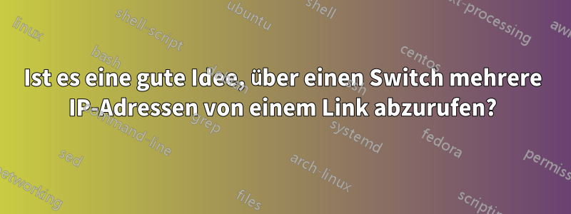 Ist es eine gute Idee, über einen Switch mehrere IP-Adressen von einem Link abzurufen?