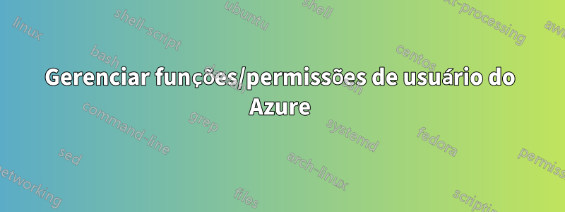 Gerenciar funções/permissões de usuário do Azure