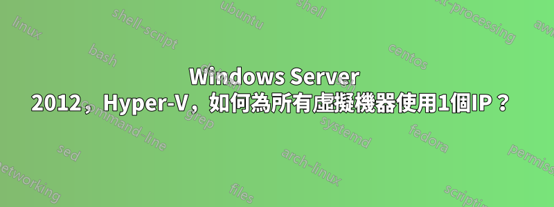 Windows Server 2012，Hyper-V，如何為所有虛擬機器使用1個IP？ 