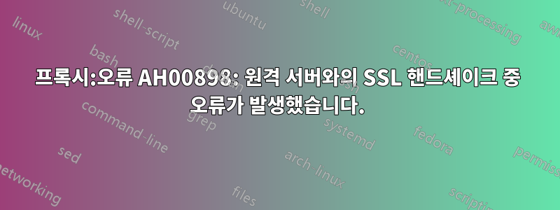 프록시:오류 AH00898: 원격 서버와의 SSL 핸드셰이크 중 오류가 발생했습니다.