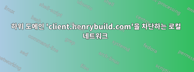 하위 도메인 'client.henrybuild.com'을 차단하는 로컬 네트워크 