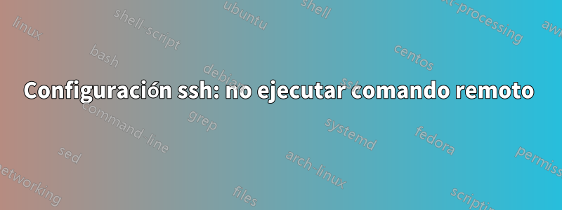 Configuración ssh: no ejecutar comando remoto