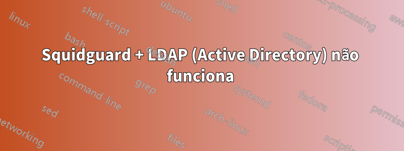 Squidguard + LDAP (Active Directory) não funciona