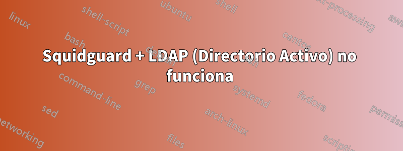 Squidguard + LDAP (Directorio Activo) no funciona