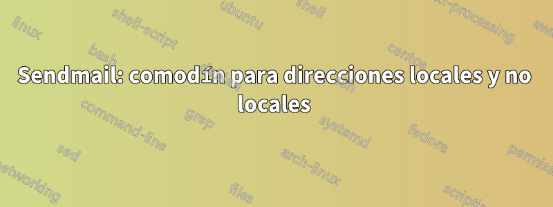 Sendmail: comodín para direcciones locales y no locales