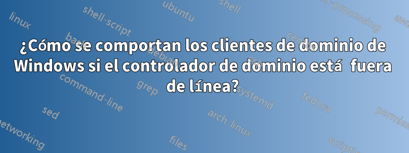 ¿Cómo se comportan los clientes de dominio de Windows si el controlador de dominio está fuera de línea?