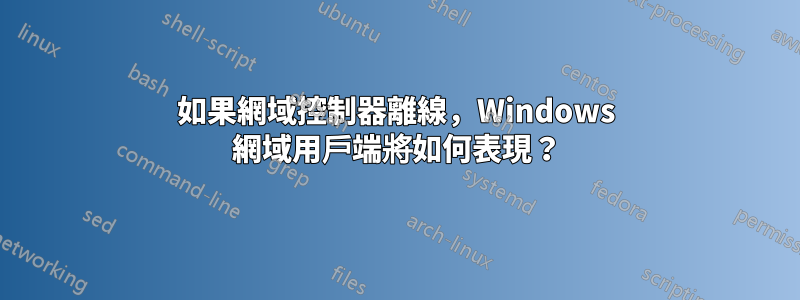 如果網域控制器離線，Windows 網域用戶端將如何表現？