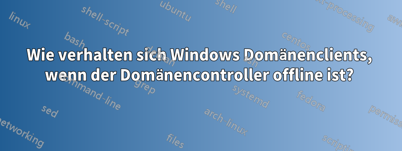 Wie verhalten sich Windows Domänenclients, wenn der Domänencontroller offline ist?