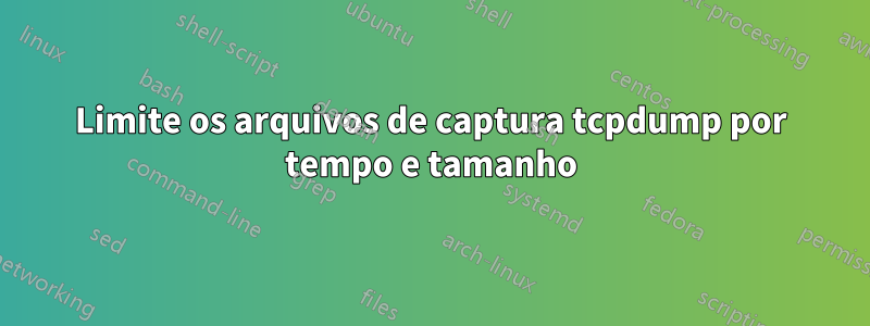 Limite os arquivos de captura tcpdump por tempo e tamanho