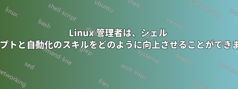 Linux 管理者は、シェル スクリプトと自動化のスキルをどのように向上させることができますか?