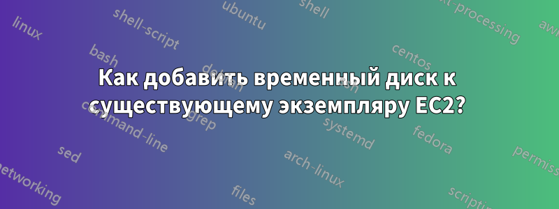 Как добавить временный диск к существующему экземпляру EC2?