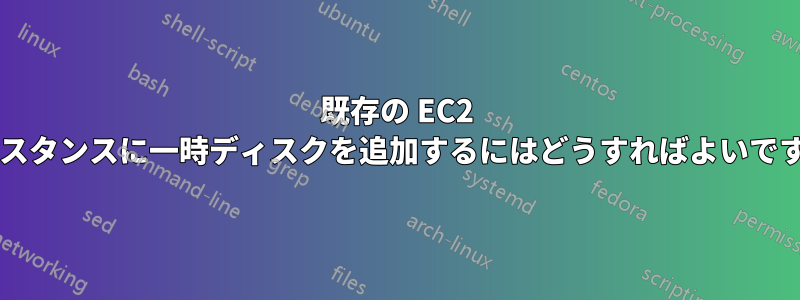 既存の EC2 インスタンスに一時ディスクを追加するにはどうすればよいですか?