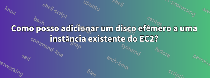 Como posso adicionar um disco efêmero a uma instância existente do EC2?