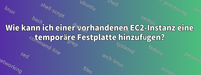 Wie kann ich einer vorhandenen EC2-Instanz eine temporäre Festplatte hinzufügen?