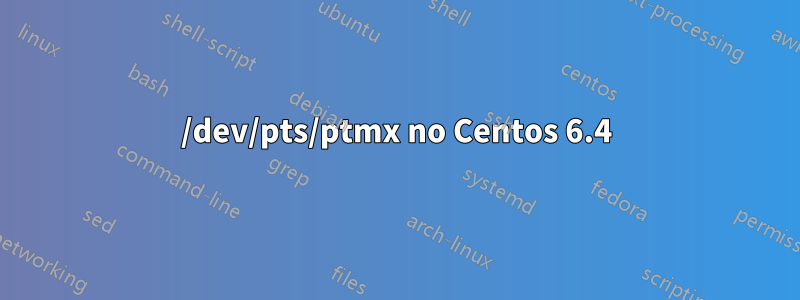 /dev/pts/ptmx no Centos 6.4