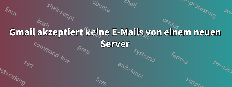 Gmail akzeptiert keine E-Mails von einem neuen Server