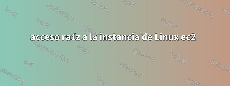 acceso raíz a la instancia de Linux ec2 