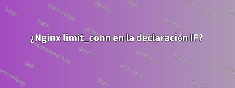 ¿Nginx limit_conn en la declaración IF?