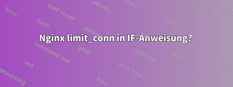 Nginx limit_conn in IF-Anweisung?