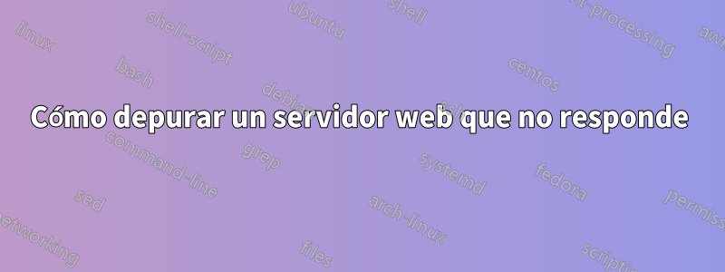 Cómo depurar un servidor web que no responde