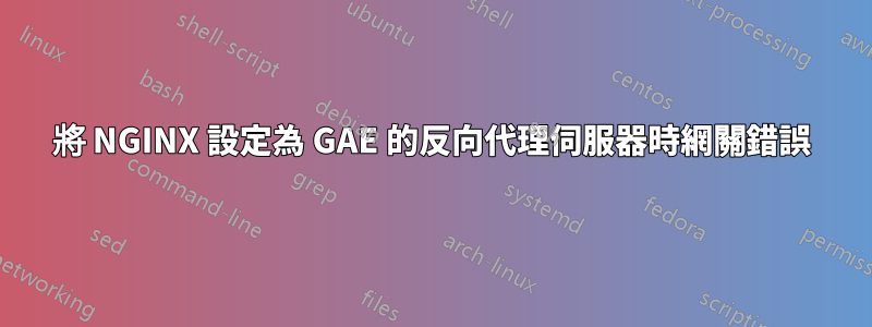 將 NGINX 設定為 GAE 的反向代理伺服器時網關錯誤