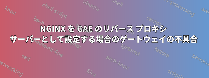 NGINX を GAE のリバース プロキシ サーバーとして設定する場合のゲートウェイの不具合