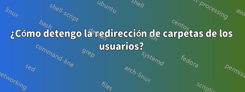 ¿Cómo detengo la redirección de carpetas de los usuarios?