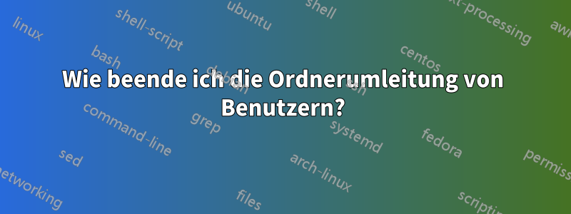 Wie beende ich die Ordnerumleitung von Benutzern?