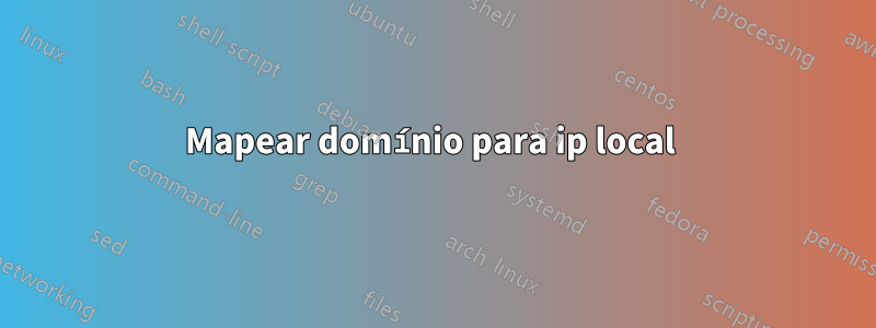 Mapear domínio para ip local 