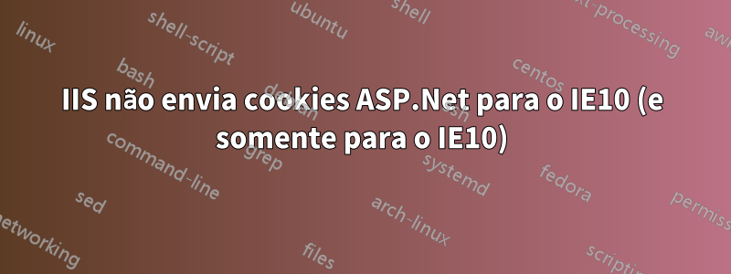 IIS não envia cookies ASP.Net para o IE10 (e somente para o IE10)