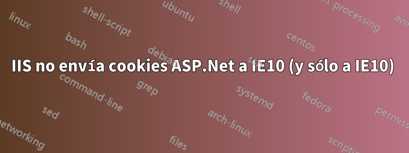 IIS no envía cookies ASP.Net a IE10 (y sólo a IE10)