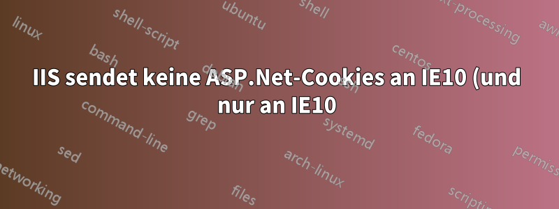 IIS sendet keine ASP.Net-Cookies an IE10 (und nur an IE10)